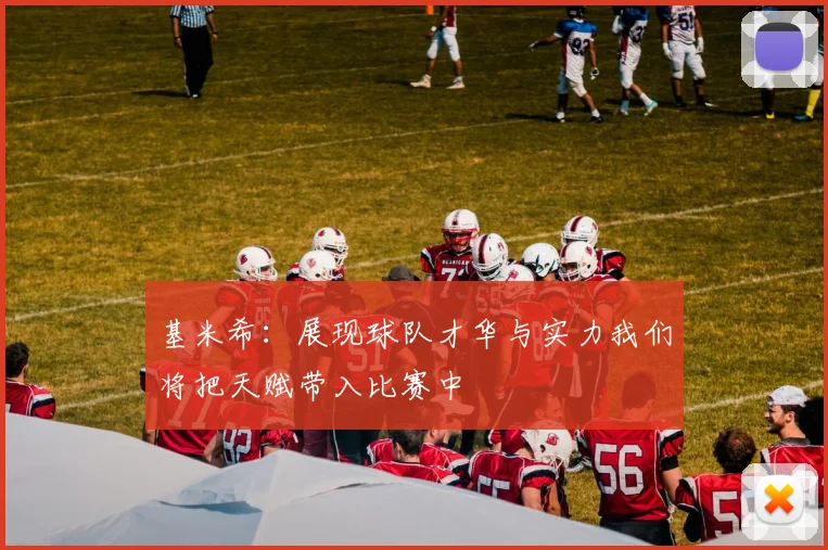 基米希：展现球队才华与实力我们将把天赋带入比赛中