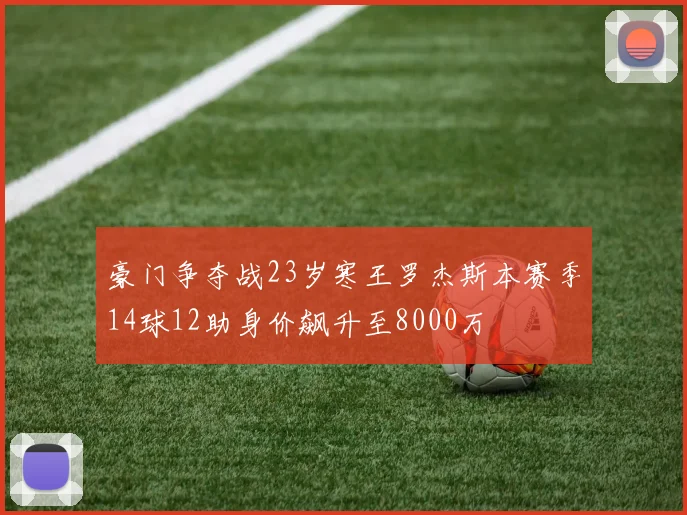 豪门争夺战23岁寒王罗杰斯本赛季14球12助身价飙升至8000万